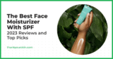 Finest Face Moisturizer With SPF – April 2025 Critiques and High Picks