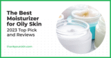 Greatest Moisturizer for Oily Pores and skin – April 2025 Critiques and High Picks