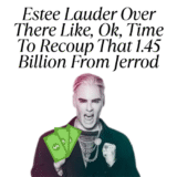 Estee Lauder Over There Like, Okay, Time To Recoup That 1.45 Billion From Jerrod